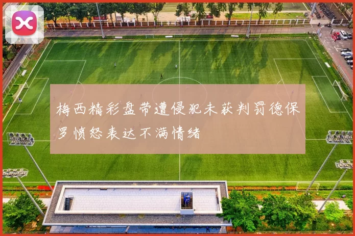 梅西精彩盘带遭侵犯未获判罚德保罗愤怒表达不满情绪